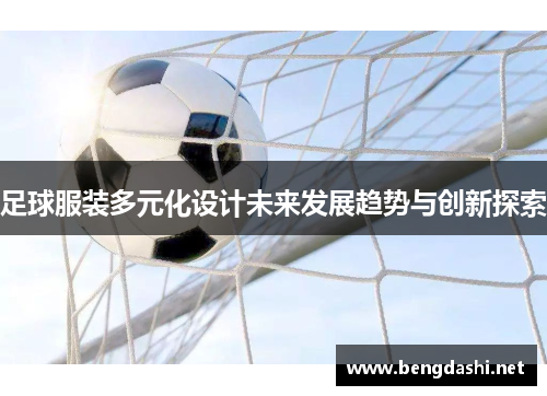 足球服装多元化设计未来发展趋势与创新探索